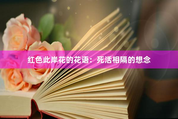 红色此岸花的花语：死活相隔的想念